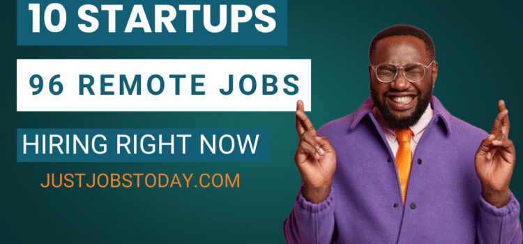 10 Startups Hiring Right Now – 96 Remote Jobs